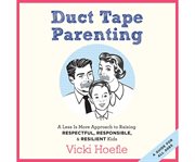 Duct tape parenting a less is more approach to raising respectful, responsible, & resilient kids cover image