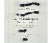 The Philadelphia chromosome a mutant gene and the quest to cure cancer at the genetic level cover image