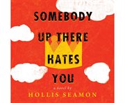 Somebody up there hates you a novel cover image