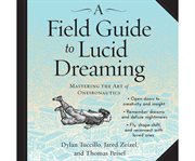 A field guide to lucid dreaming mastering the art of oneironautics cover image