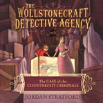 The Case of the Counterfeit Criminals: Wollstonecraft Detective Agency Series, Book 3 cover image