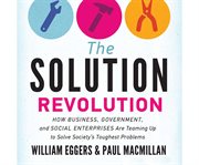 The solution revolution how business, government, and social enterprises are teaming up to solve society's toughest problems cover image