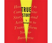 True story how to combine story and action to transform your business cover image
