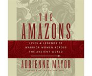 The amazons lives and legends of warrior women across the ancient world cover image