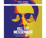 Kill the messenger how the CIA's crack-cocaine controversy destroyed journalist Gary Webb cover image
