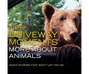 NPR driveway moments. More about animals radio stories that won't let you go cover image