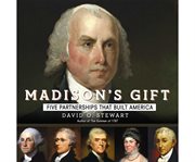 Madison's gift five partnerships that built America cover image