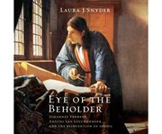 Eye of the beholder Johannes Vermeer, Antoni van Leeuwenhoek, and the reinvention of seeing cover image