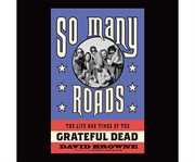 So many roads the life and times of the grateful dead cover image