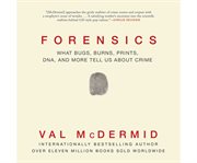 Forensics what bugs, burns, prints, dna, and more tell us about crime cover image