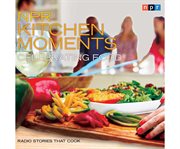 NPR kitchen moments celebrating food : radio stories that cook cover image