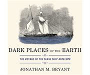 Dark places of the earth the voyage of the slave ship Antelope cover image