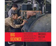 Big science Ernest Lawrence and the invention that launched the military-industrial complex cover image