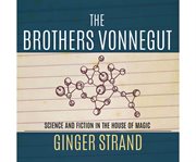 The brothers Vonnegut science and fiction in the house of magic cover image