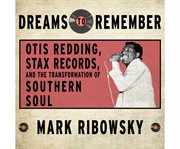 Dreams to remember Otis Redding, Stax Records, and the transformation of Southern soul cover image