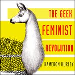 Geek feminist revolution: essays on subversion, tactical profanity, and the power of media cover image