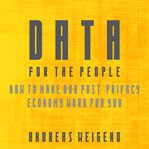 Data For the People: How to Make Our Post-Privacy Economy Work for You cover image