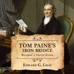Tom Paine's iron bridge: building a United States cover image