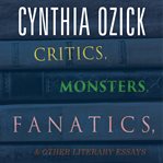 Critics, monsters, fanatics, and other literary essays cover image