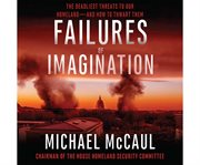 Failures of Imagination The Deadliest Threats to Our Homeland - and How to Thwart Them cover image