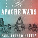 The Apache wars: the hunt for Geronimo, the Apache Kid, and the captive boy who started the longest war in American history cover image
