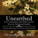 Unearthed: love, acceptance, and other lessons from an abandoned garden cover image