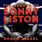 The murder of Sonny Liston: Las Vegas, heroin, and heavyweights cover image