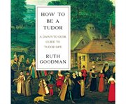 How to be a Tudor: a dawn-to-dusk guide to Tudor life cover image