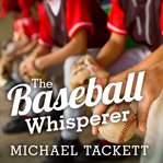 The baseball whisperer: a small-town coach who shaped big league dreams cover image