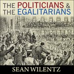 The politicians and the egalitarians: the hidden history of American politics cover image