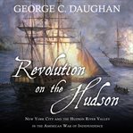 Revolution on the Hudson: New York City and the Hudson River Valley in the American War of Independence cover image
