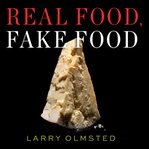 Real food fake food: why you don't know what you're eating & what you can do about it cover image