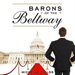 Barons of the Beltway: inside the princely world of our Washington elite--and how to overthrow them cover image