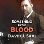 Something in the blood: the untold story of Bram Stoker, the man who wrote Dracula cover image