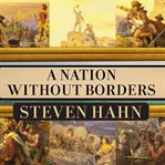 A nation without borders: the United States and its world in an age of civil wars, 1830-1910 cover image