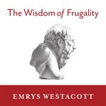 The wisdom of frugality: why less is more--more or less cover image