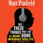 All these things that I've done: my insane improbable rock life cover image