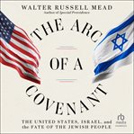 The Arc of a Covenant : the United States, Israel, and the fate of the Jewish people cover image