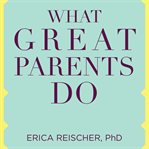 What great parents do: 75 simple strategies for raising kids who thrive cover image