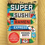 Super sushi ramen express: one family's journey through the belly of Japan cover image