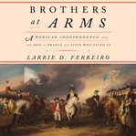 Brothers at arms: American independence and the men of France and Spain who saved it cover image
