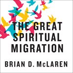 The great spiritual migration: how the world's largest religion is seeking a better way to be Christian cover image