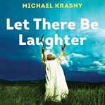 Let there be laughter: a treasury of great Jewish humor and what it all means cover image