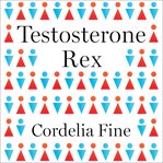 Testosterone Rex: myths of sex, science, and society cover image
