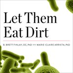 Let them eat dirt: saving your child from an oversanitized world cover image