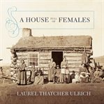 A house full of females: plural marriage and women's rights in early Mormonism, 1835-1870 cover image