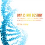 DNA is not destiny : the remarkable, completely misunderstood relationship between you and your genes cover image