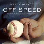 Off speed : baseball, pitching, and the art of deception cover image