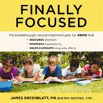 Finally focused : the breakthrough natural treatment plan for ADHD that restores attention, minimizes hyperactivity, helps eliminate drug side effects cover image