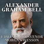 Alexander Graham Bell : the life and times of the man who invented the telephone cover image
